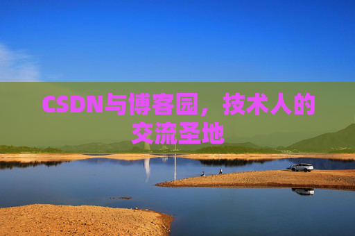 CSDN与博客园，技术人的交流圣地
