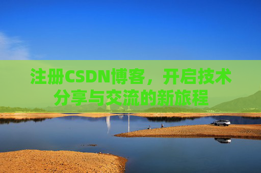 注册CSDN博客，开启技术分享与交流的新旅程